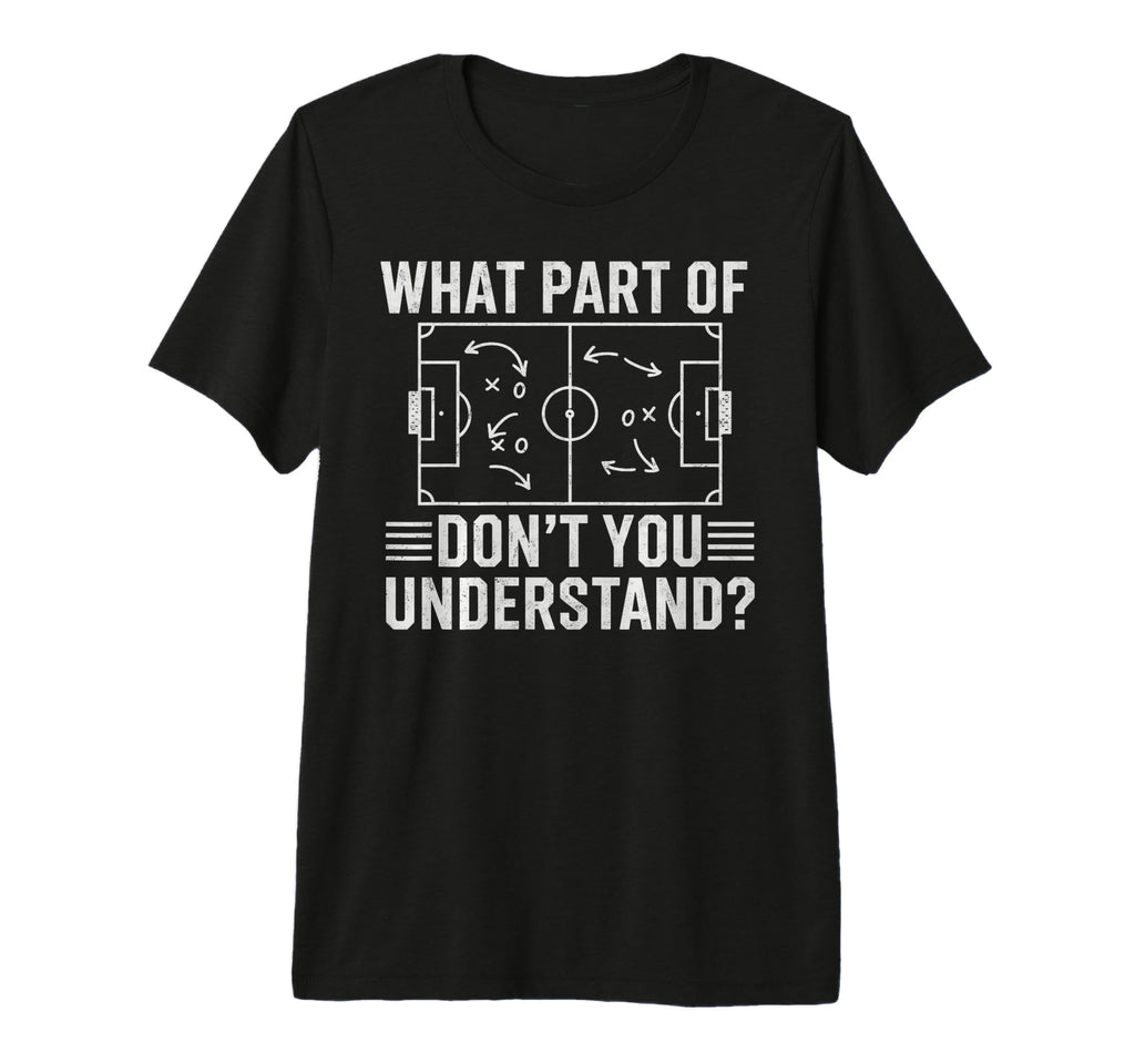 What Part Dont You Understand Soccer T-Shirt - Novelty Apparel for Adults - T-Shirt, Sweatshirt, Hoodie