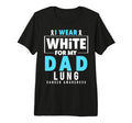 Lung Cancer Awareness I Wear White My T-Shirt - Novelty Apparel for Adults - T-Shirt, Sweatshirt, Hoodie