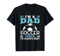 Im Dad And Soccer Coach Im Always Right T-Shirt - Graphic Print Unisex - T-Shirt, Sweatshirt, Hoodie
