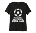 Not Just Soccer Mom Im Coaches Funny T-Shirt - Custom Art Print Unisex - T-Shirt, Sweatshirt, Hoodie