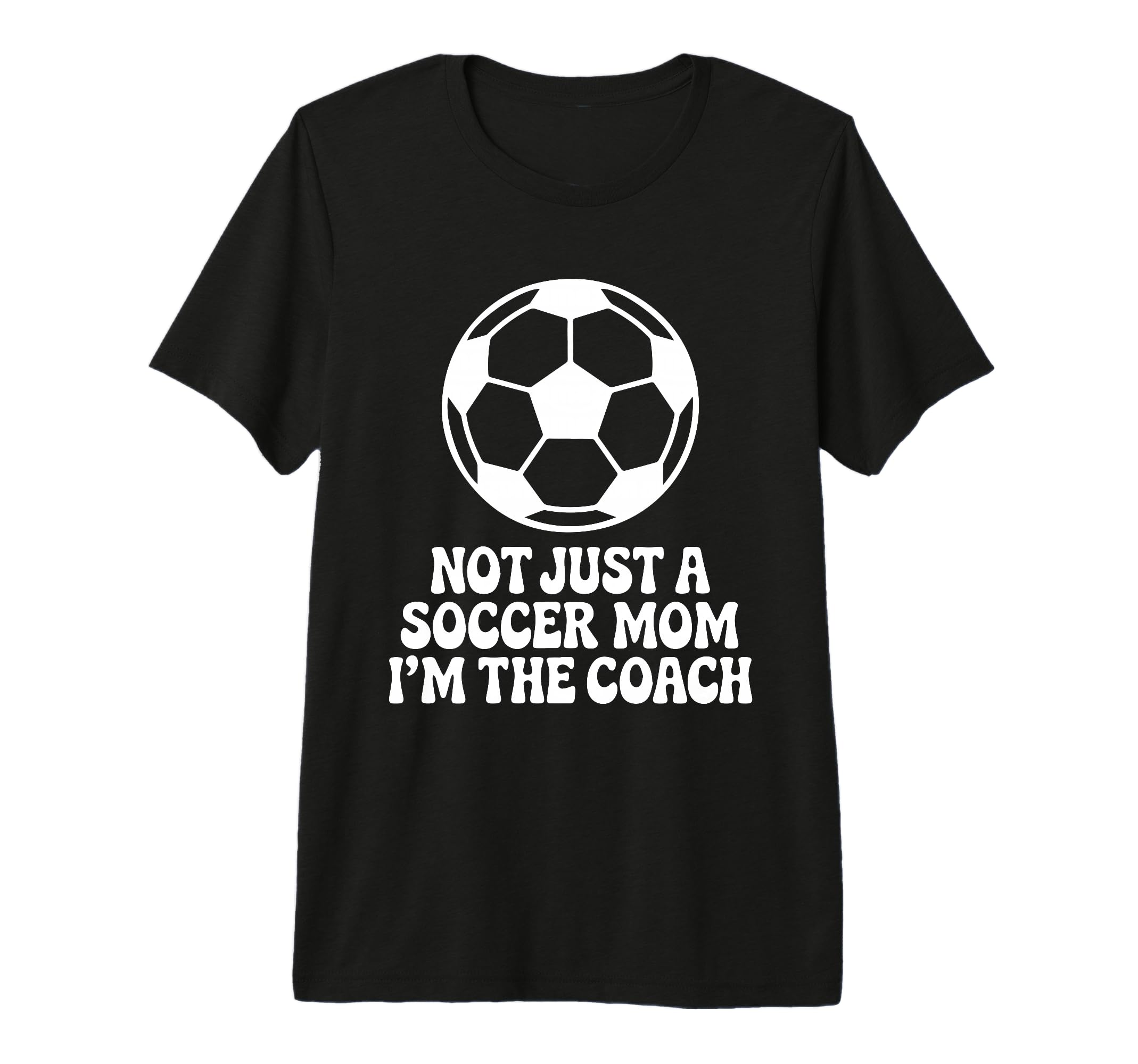 Not Just Soccer Mom Im Coaches Funny T-Shirt - Custom Art Print Unisex - T-Shirt, Sweatshirt, Hoodie