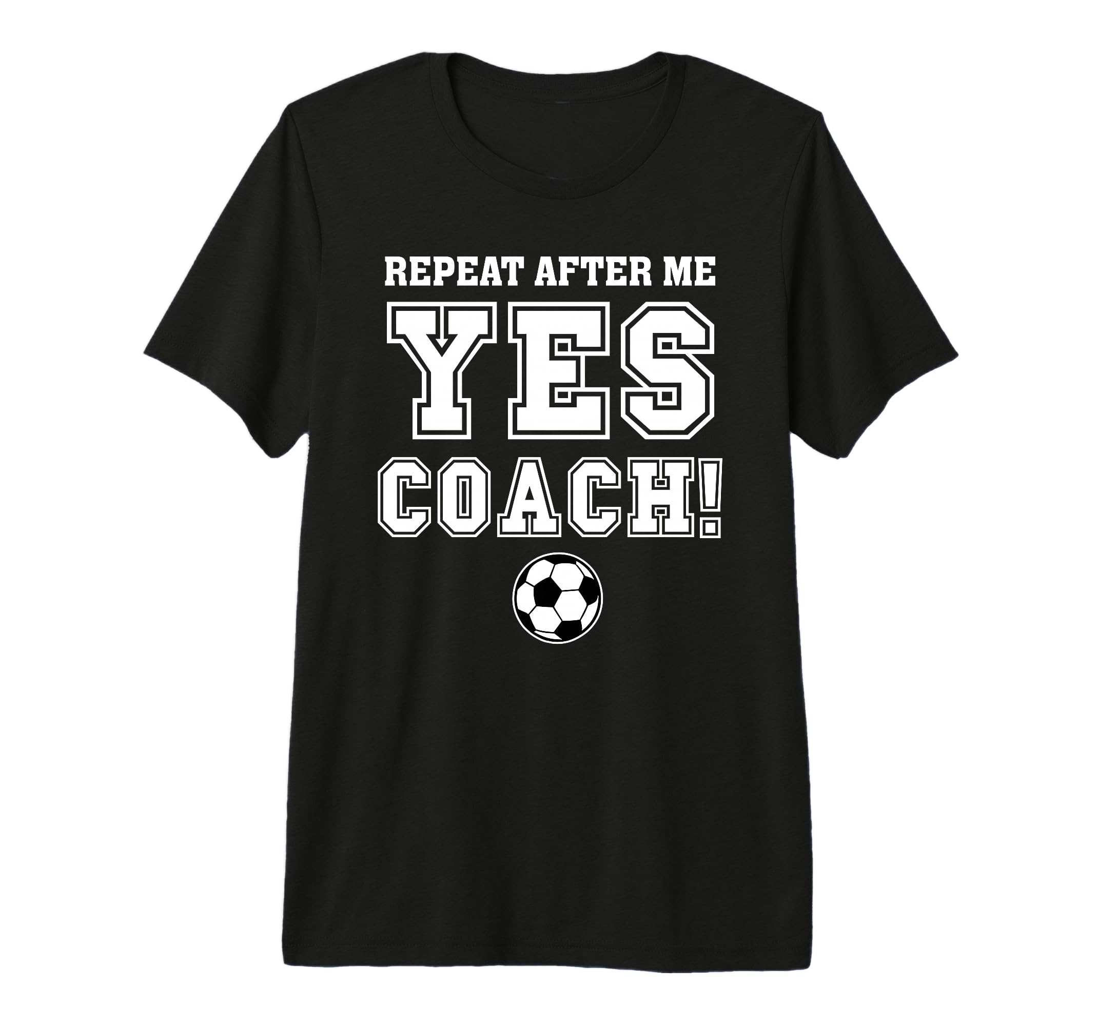 Repeat After Me Yes Coach Funny T-Shirt - Graphic Print for Adults - T-Shirt, Sweatshirt, Hoodie