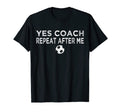 Repeat After Me Yes Coach Football T-Shirt - Streetwear Style Men Women - T-Shirt, Sweatshirt, Hoodie