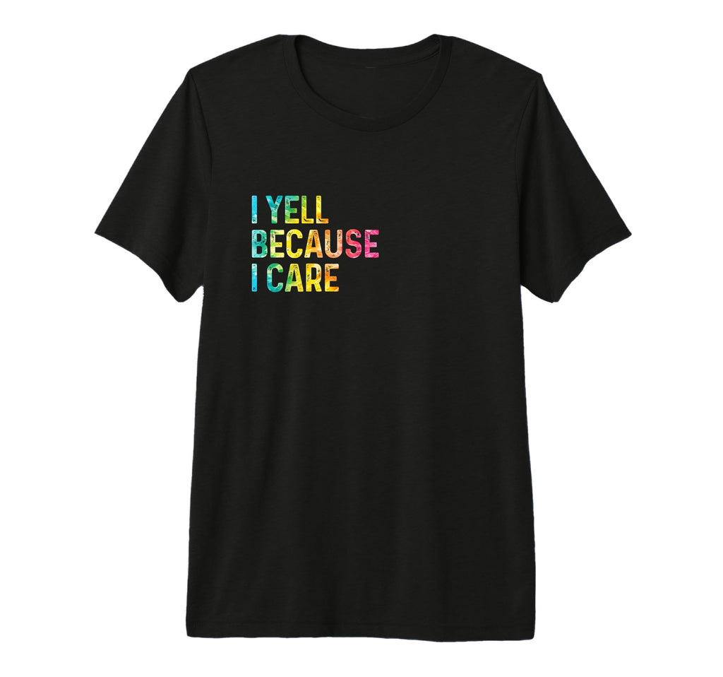 I Yell Because I Care Soccer Baseball T-Shirt - Trendy Graphic Unisex - T-Shirt, Sweatshirt, Hoodie