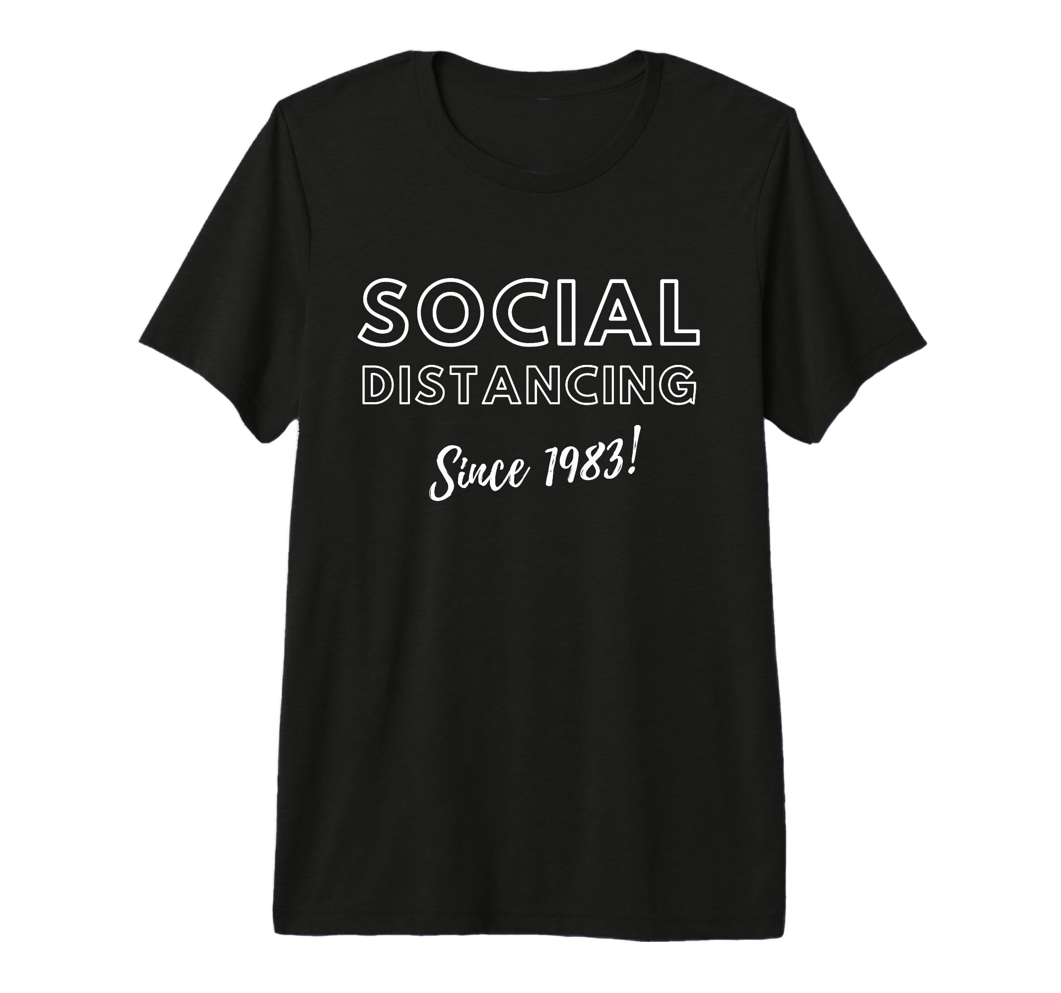 Social Distancing Since 1983 T-Shirt - Custom Art Print Men Women - T-Shirt, Sweatshirt, Hoodie