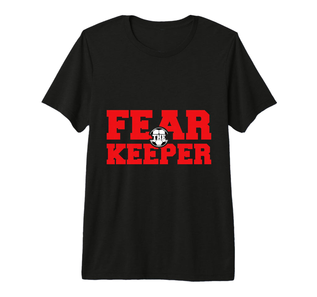Fear Keeper Funny Sayings Soccer T-Shirt - Fun Novelty Design Unisex - T-Shirt, Sweatshirt, Hoodie