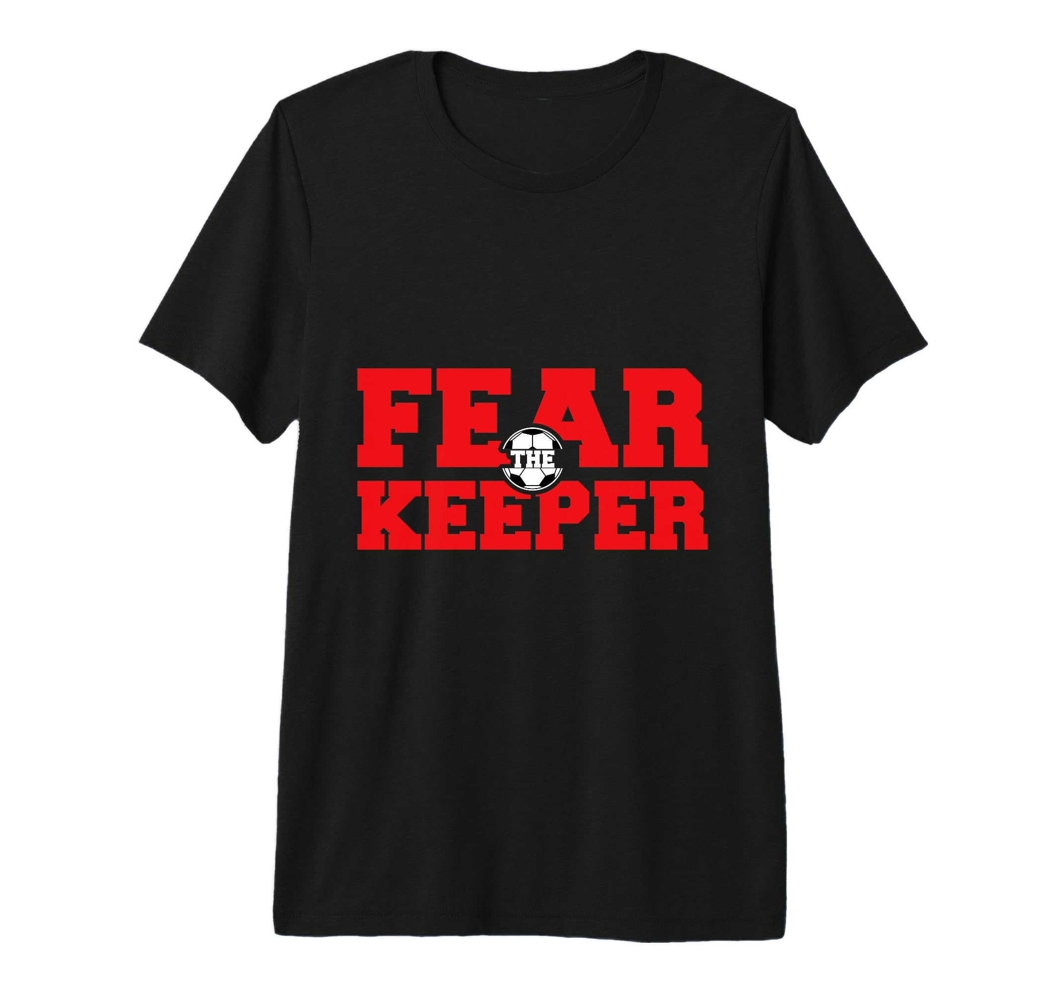 Fear Keeper Funny Sayings Soccer T-Shirt - Fun Novelty Design Unisex - T-Shirt, Sweatshirt, Hoodie