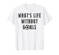 Whats Life Without Goals Sport T-Shirt - Streetwear Style for Adults - T-Shirt, Sweatshirt, Hoodie