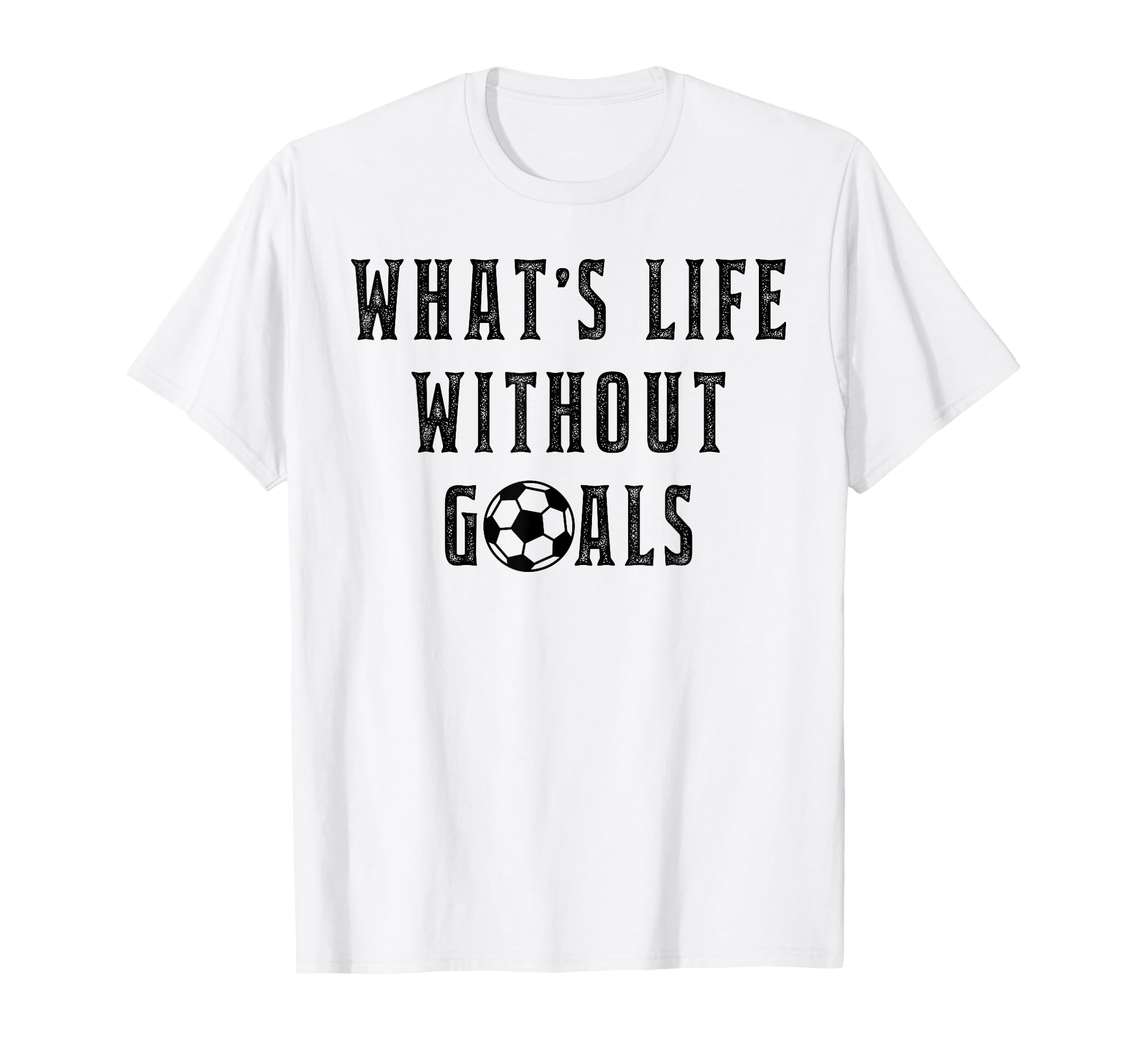Whats Life Without Goals Sport T-Shirt - Streetwear Style for Adults - T-Shirt, Sweatshirt, Hoodie