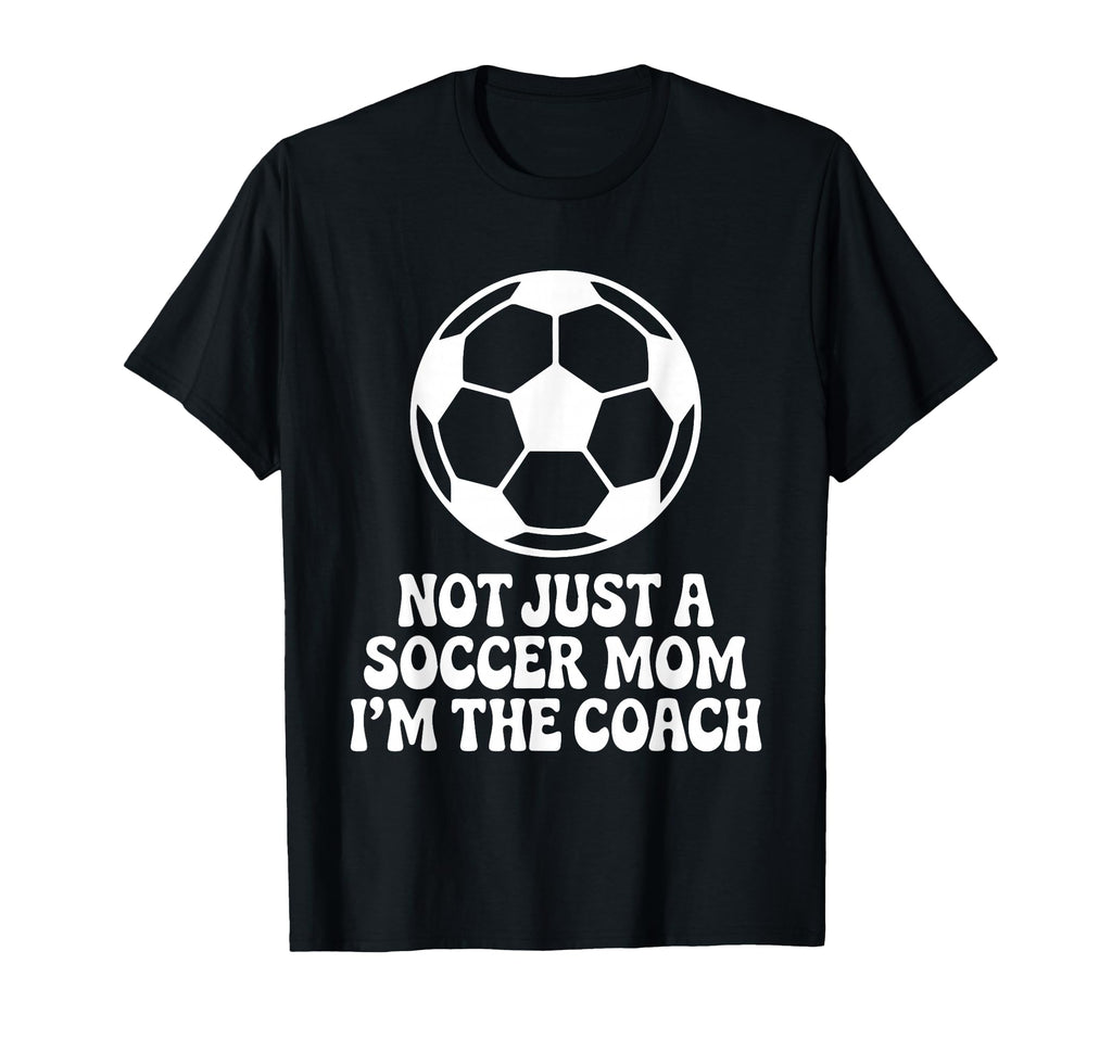 Not Just Soccer Mom Im Coaches T-Shirt - Casual Everyday Wear Men Women - T-Shirt, Sweatshirt, Hoodie