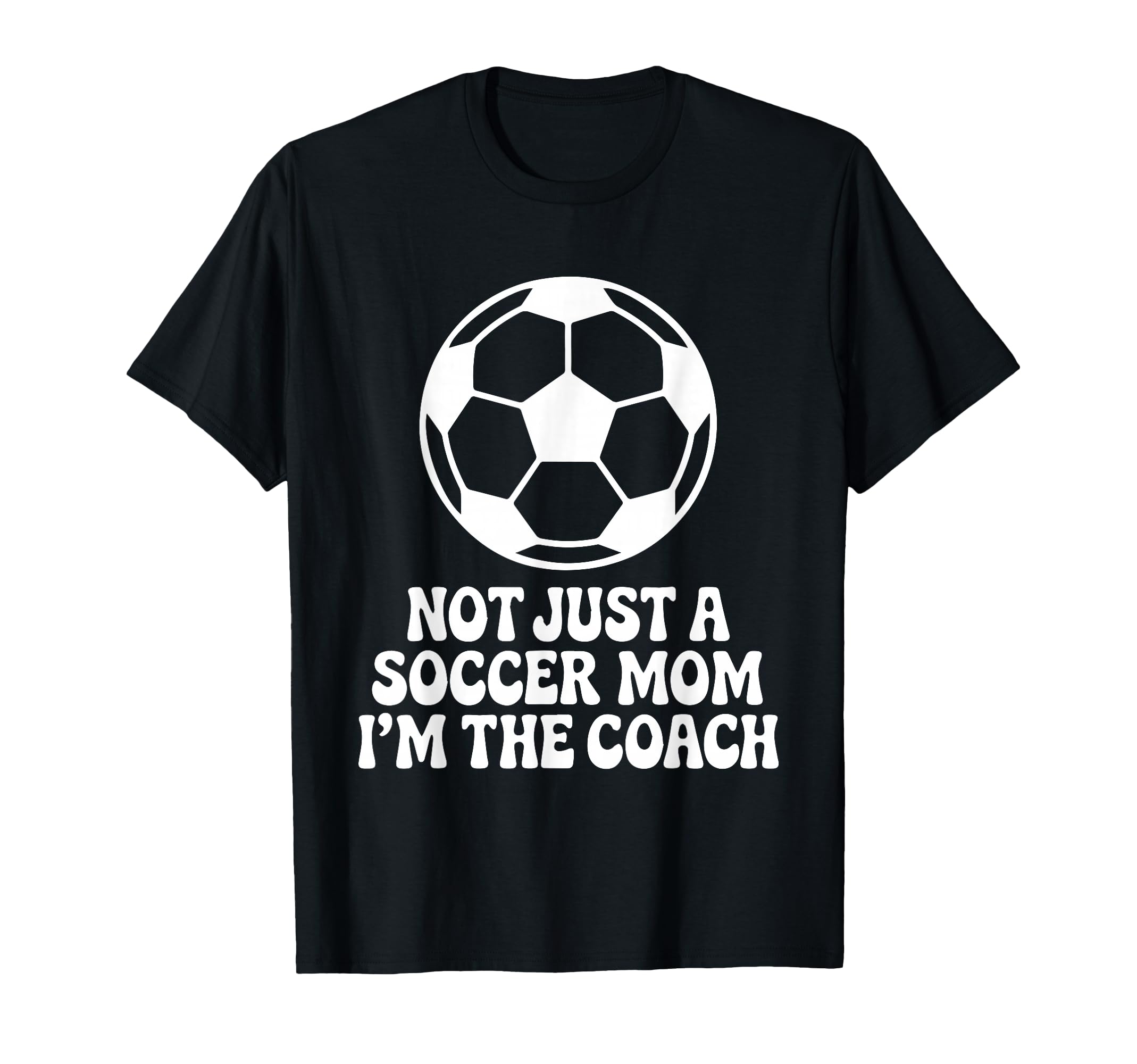 Not Just Soccer Mom Im Coaches T-Shirt - Casual Everyday Wear Men Women - T-Shirt, Sweatshirt, Hoodie