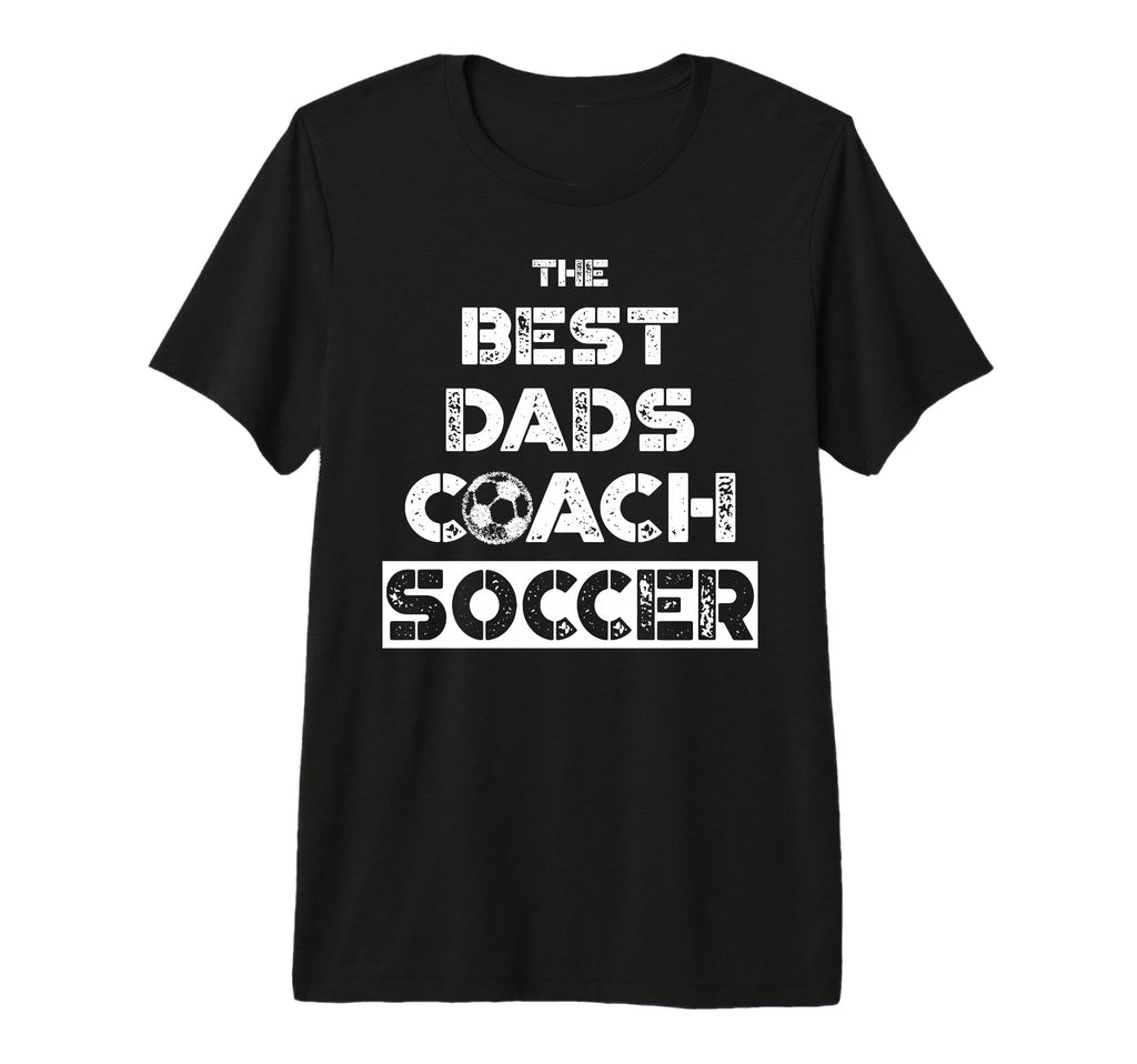Best Dads Coach Soccer Coaching T-Shirt - Casual Everyday Wear Men Women - T-Shirt, Sweatshirt, Hoodie