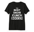 Best Dads Coach Soccer Coaching T-Shirt - Casual Everyday Wear Men Women - T-Shirt, Sweatshirt, Hoodie