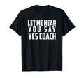 Let Me Hear You Say Yes Coach Funny T-Shirt - Novelty Apparel Men Women - T-Shirt, Sweatshirt, Hoodie
