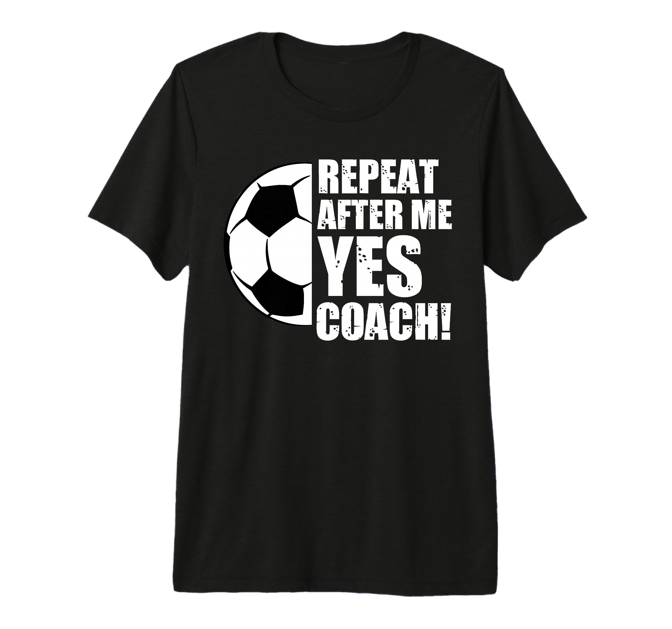 Repeat After Me Yes Coach Funny Soccer T-Shirt - Streetwear Style Unisex - T-Shirt, Sweatshirt, Hoodie
