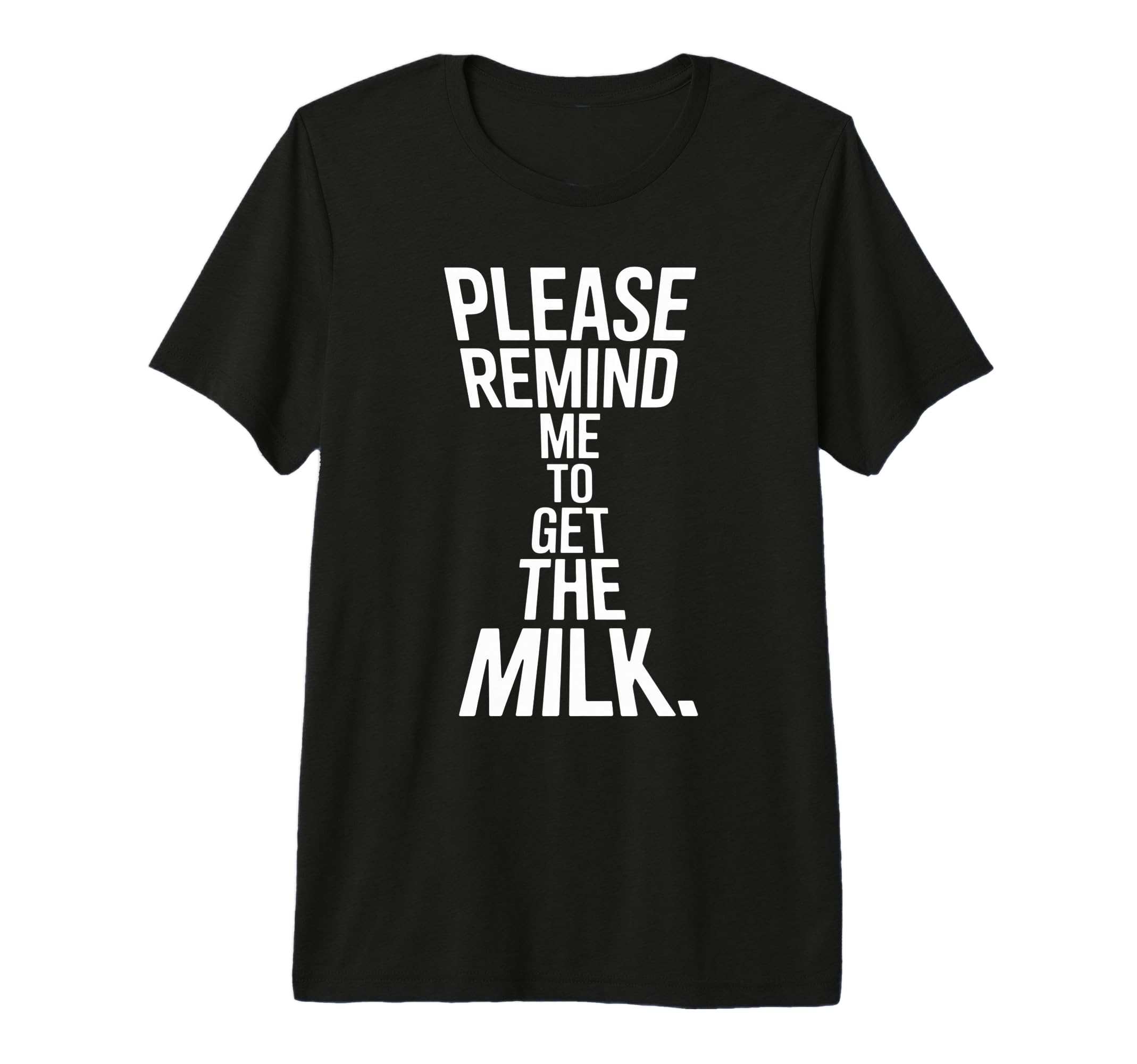 Please Remind Me To Get Milk Funny T-Shirt - Casual Everyday Wear Unisex - T-Shirt, Sweatshirt, Hoodie