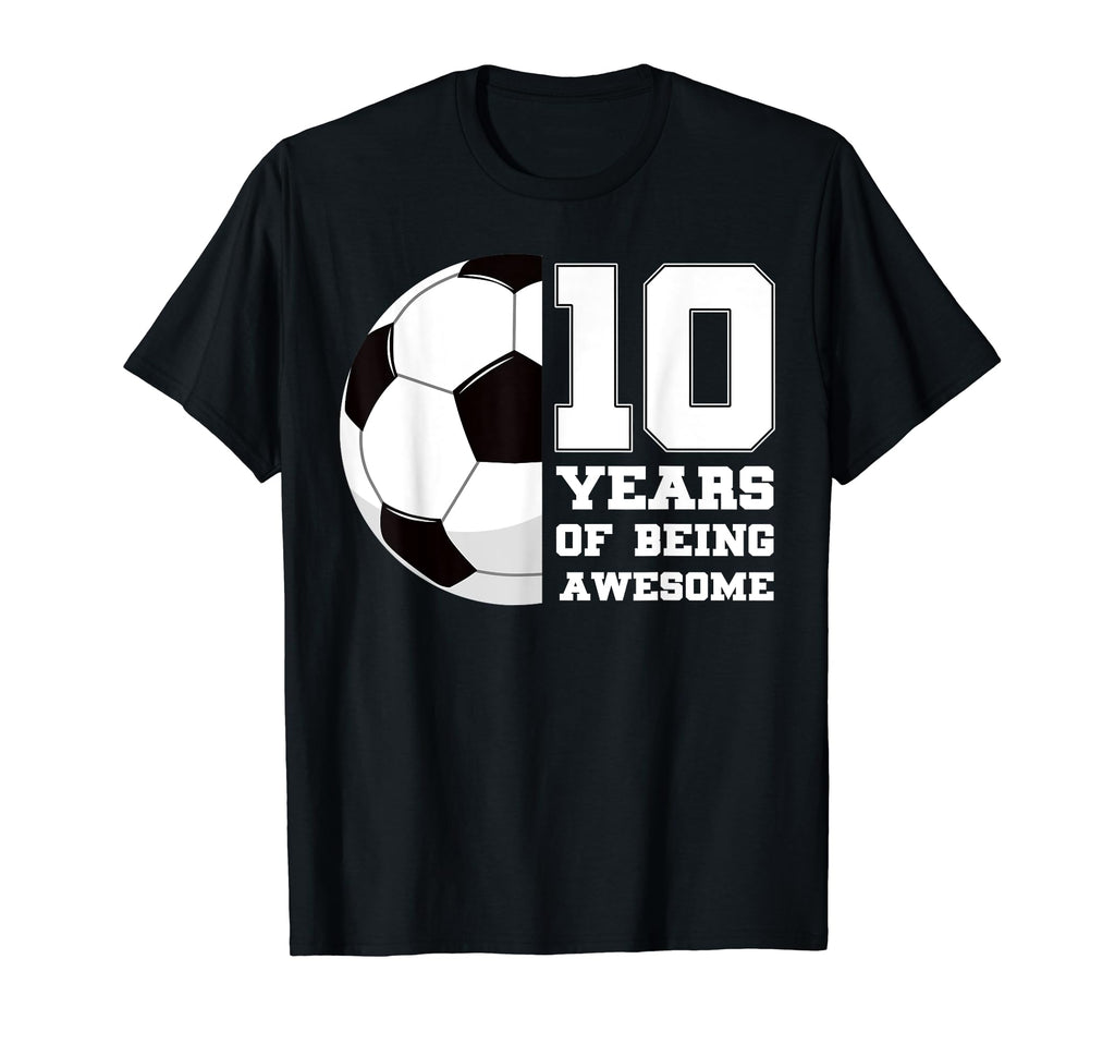 10 Years Being Awesome Soccer T-Shirt - Casual Everyday Wear for Adults - T-Shirt, Sweatshirt, Hoodie