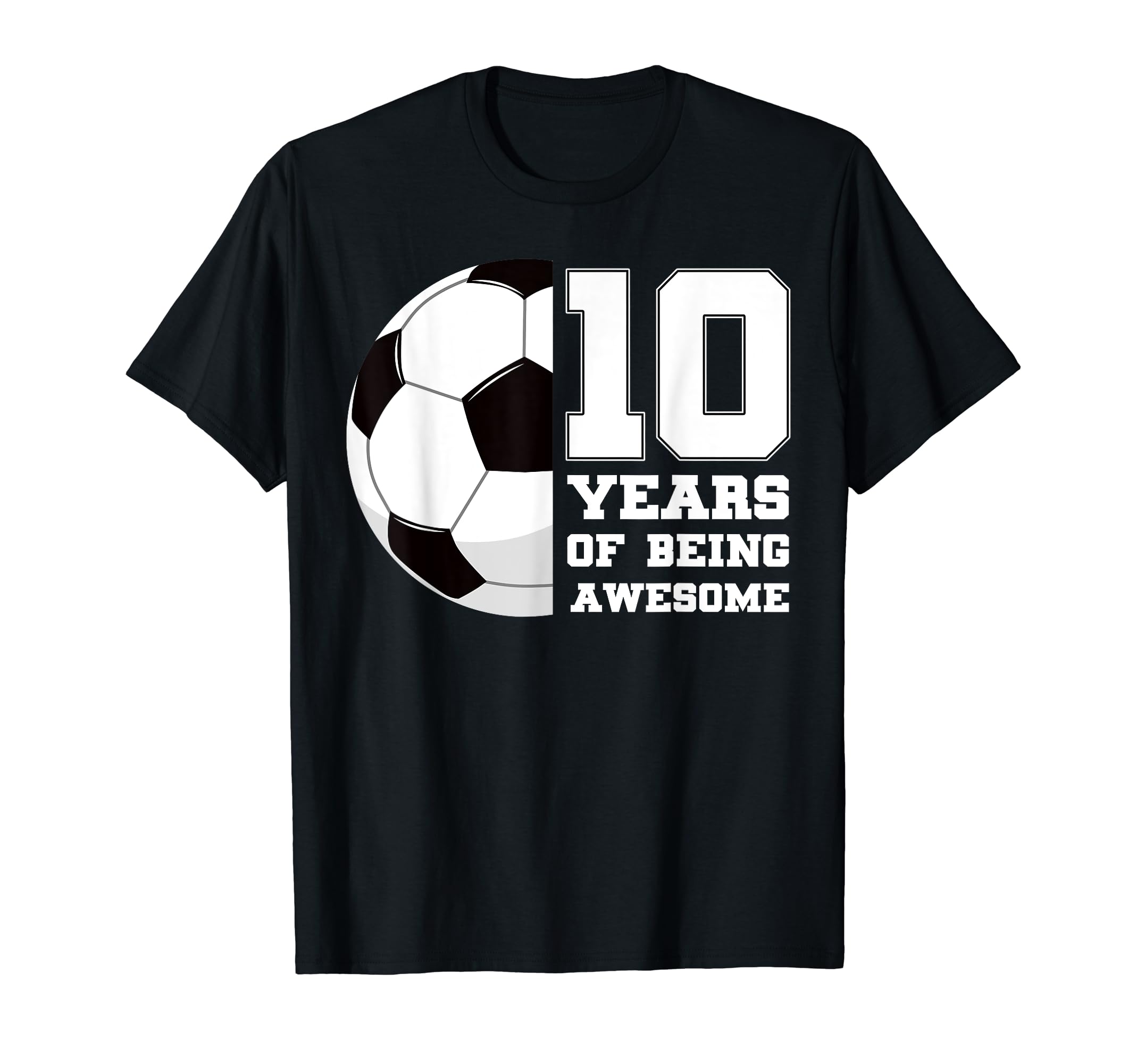 10 Years Being Awesome Soccer T-Shirt - Casual Everyday Wear for Adults - T-Shirt, Sweatshirt, Hoodie