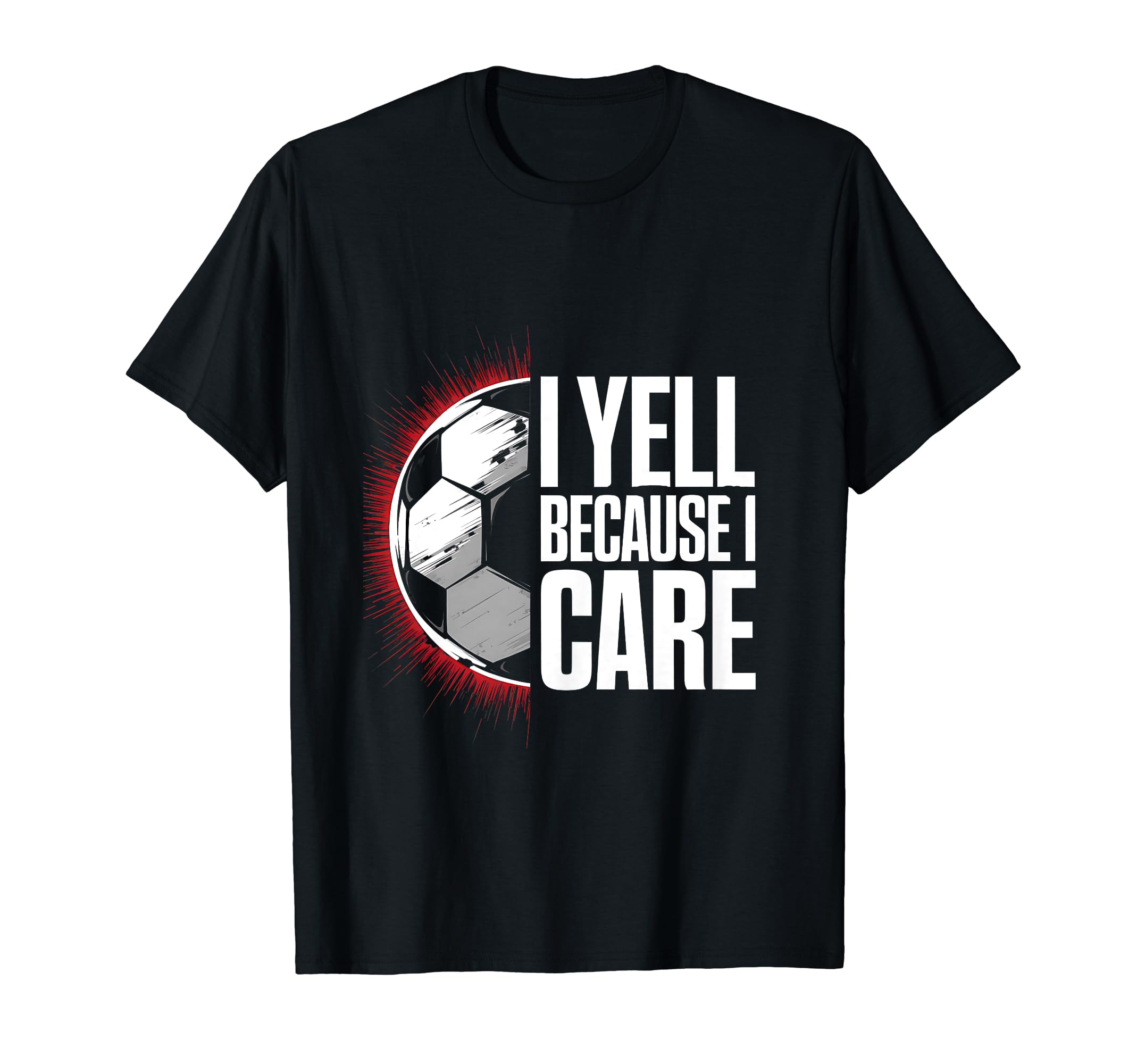 I Yell Because I Care Soccer Coach T-Shirt - Trendy Graphic Men Women - T-Shirt, Sweatshirt, Hoodie
