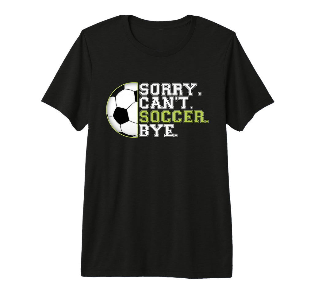 Sorry Cant Soccer Sports Player Expert T-Shirt - Graphic Print Unisex - T-Shirt, Sweatshirt, Hoodie