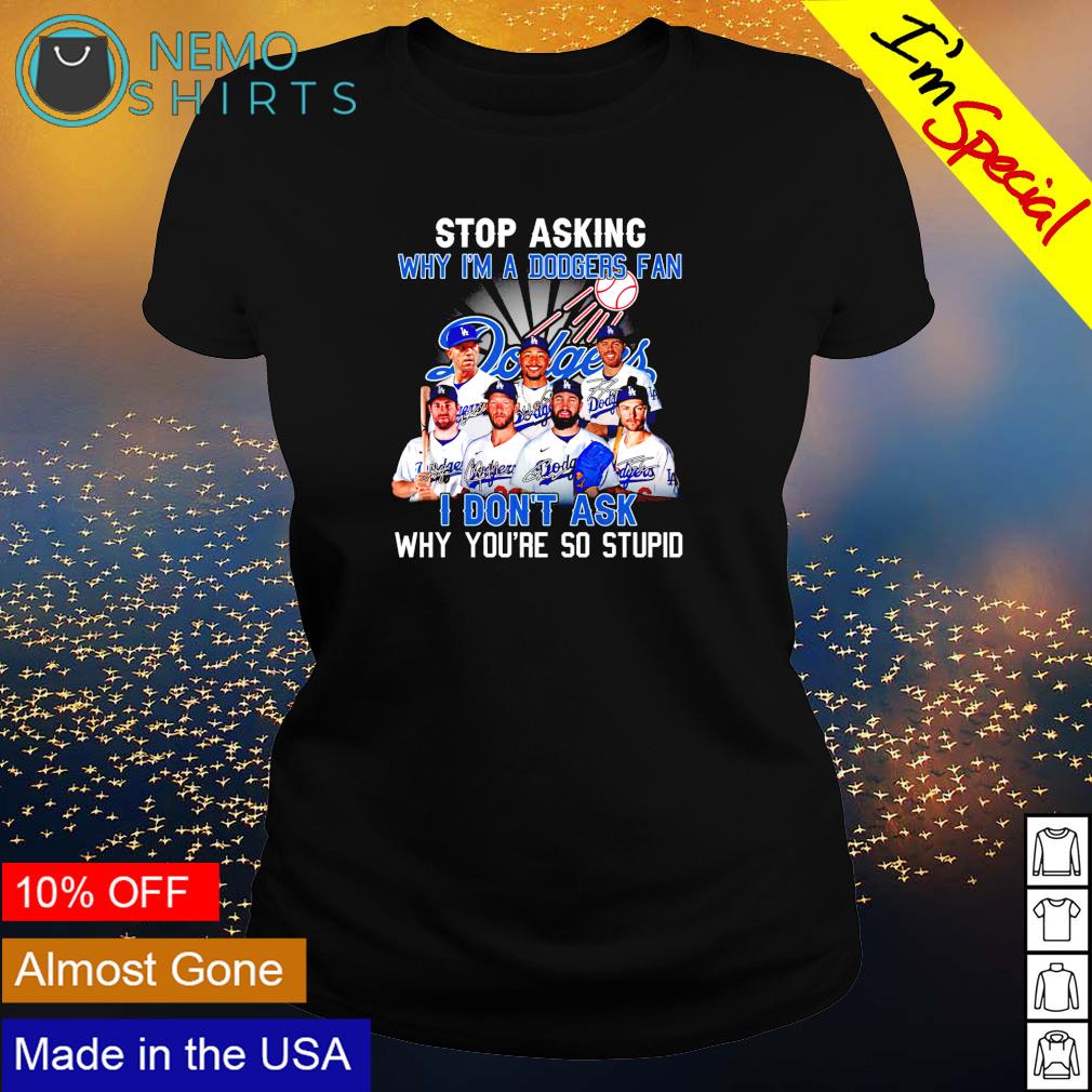 Stop asking why I'm a Dodgers fan I don't ask - Adult & Kids T-Shirts, Sweatshirts & Hoodies product image 3