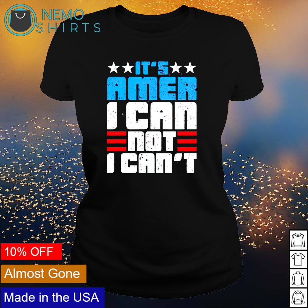 It's Amer I can not - Adult & Kids T-Shirts, Sweatshirts & Hoodies apparel design preview 3