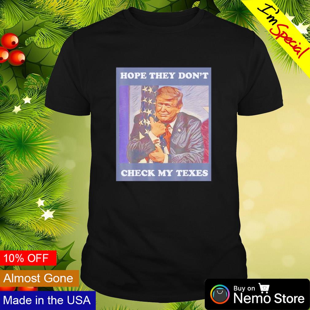 Hope they don't check my texes Trump - Adult & Kids T-Shirts, Sweatshirts & Hoodies apparel design preview 1