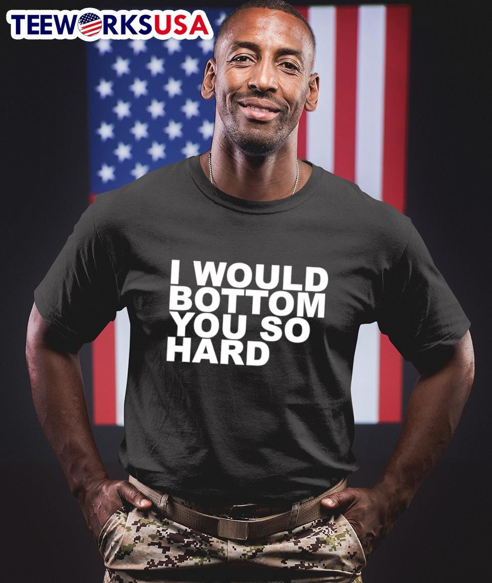 I Would Bottom You So Hard - Adult & Kids T-Shirts, Sweatshirts & Hoodies apparel design preview 1