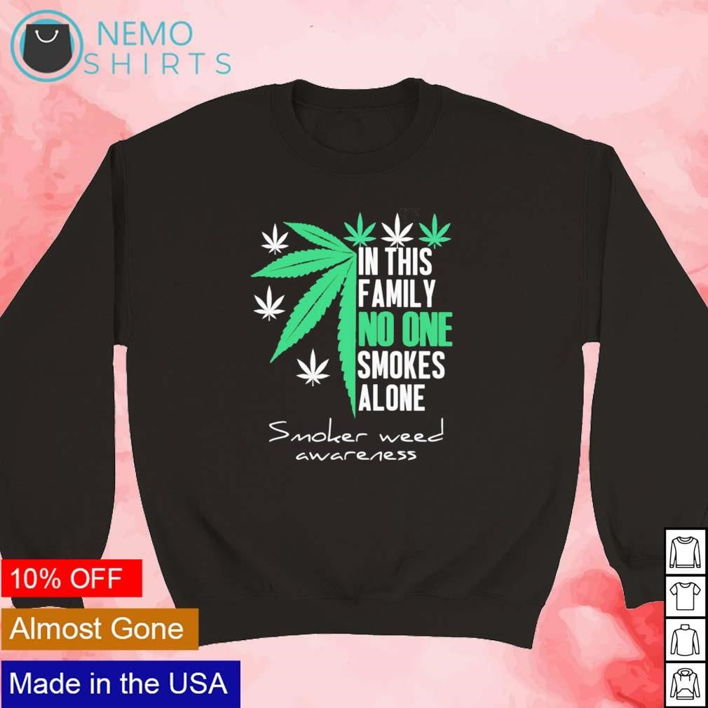 In this family no one smokes alone smoker weed - Adult & Kids T-Shirts, Sweatshirts & Hoodies apparel design preview 5