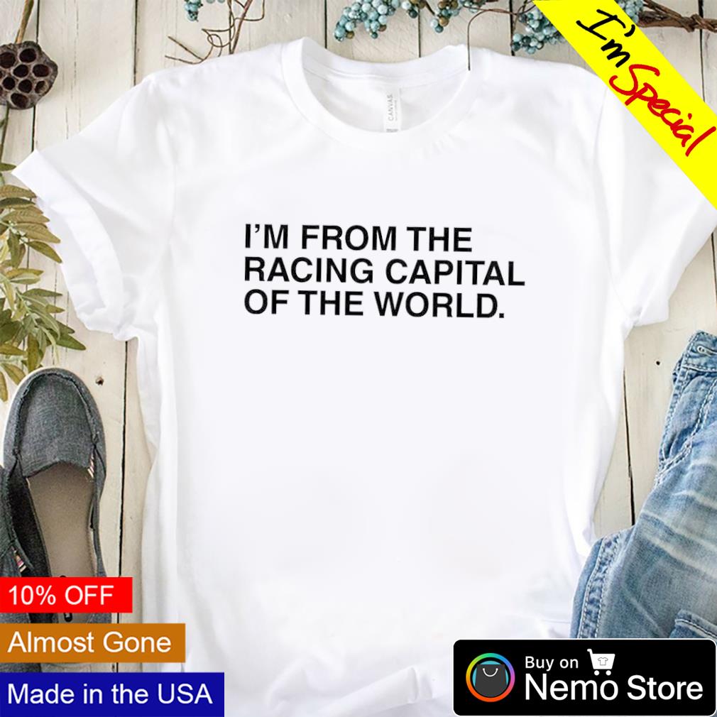 I'm from the racing capital of world - Adult & Kids T-Shirts, Sweatshirts & Hoodies apparel design preview 1