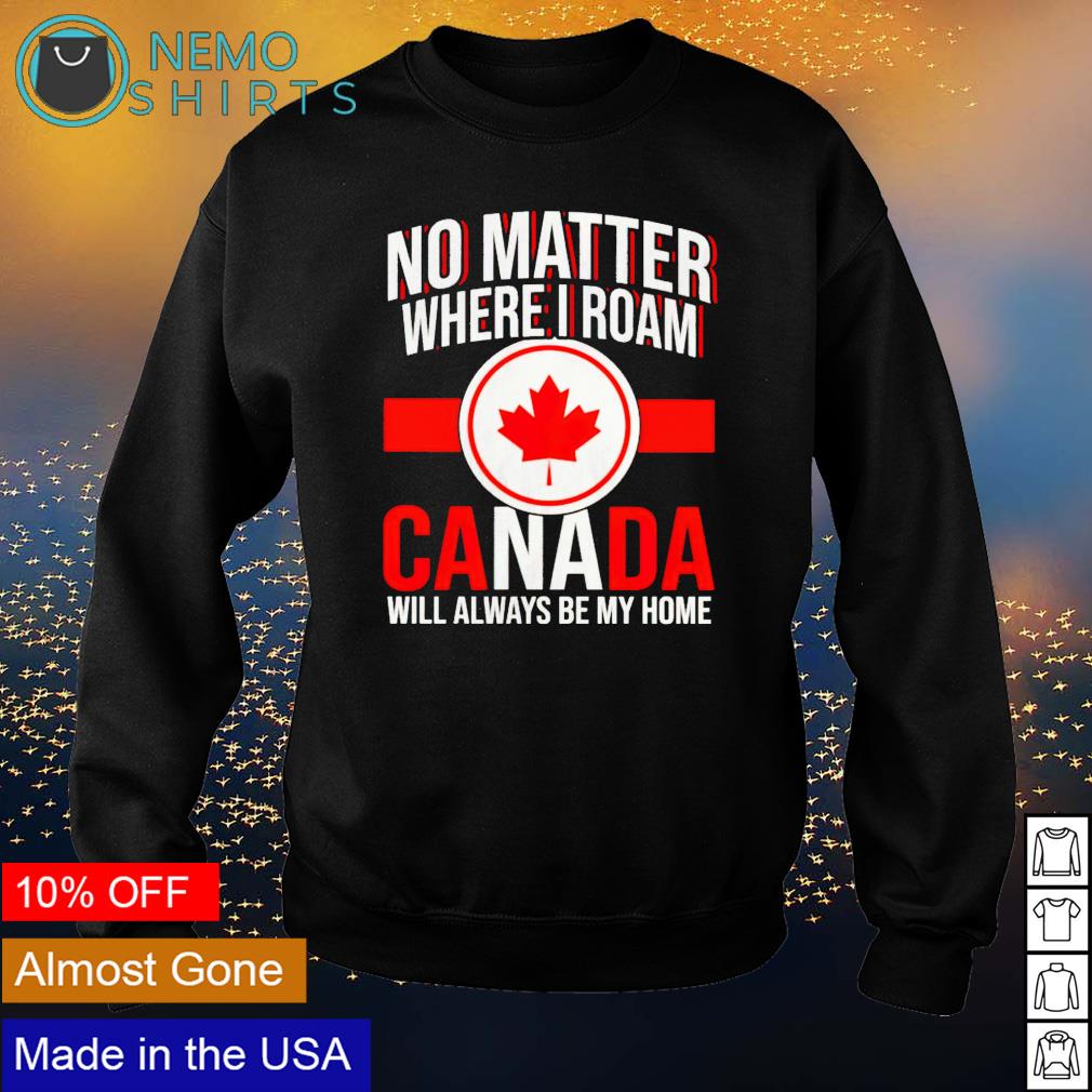 No matter where I roam Canada will always be my home - Adult & Kids T-Shirts, Sweatshirts & Hoodies apparel design preview 4