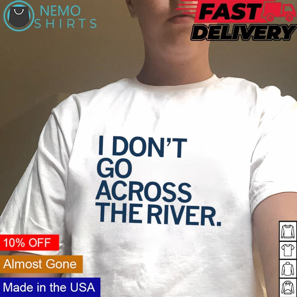 I don't go across the river - Adult & Kids T-Shirts, Sweatshirts & Hoodies apparel design preview 4