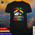 LGBT pride I will not be a closet mother - Adult & Kids T-Shirts, Sweatshirts & Hoodies apparel design preview 1