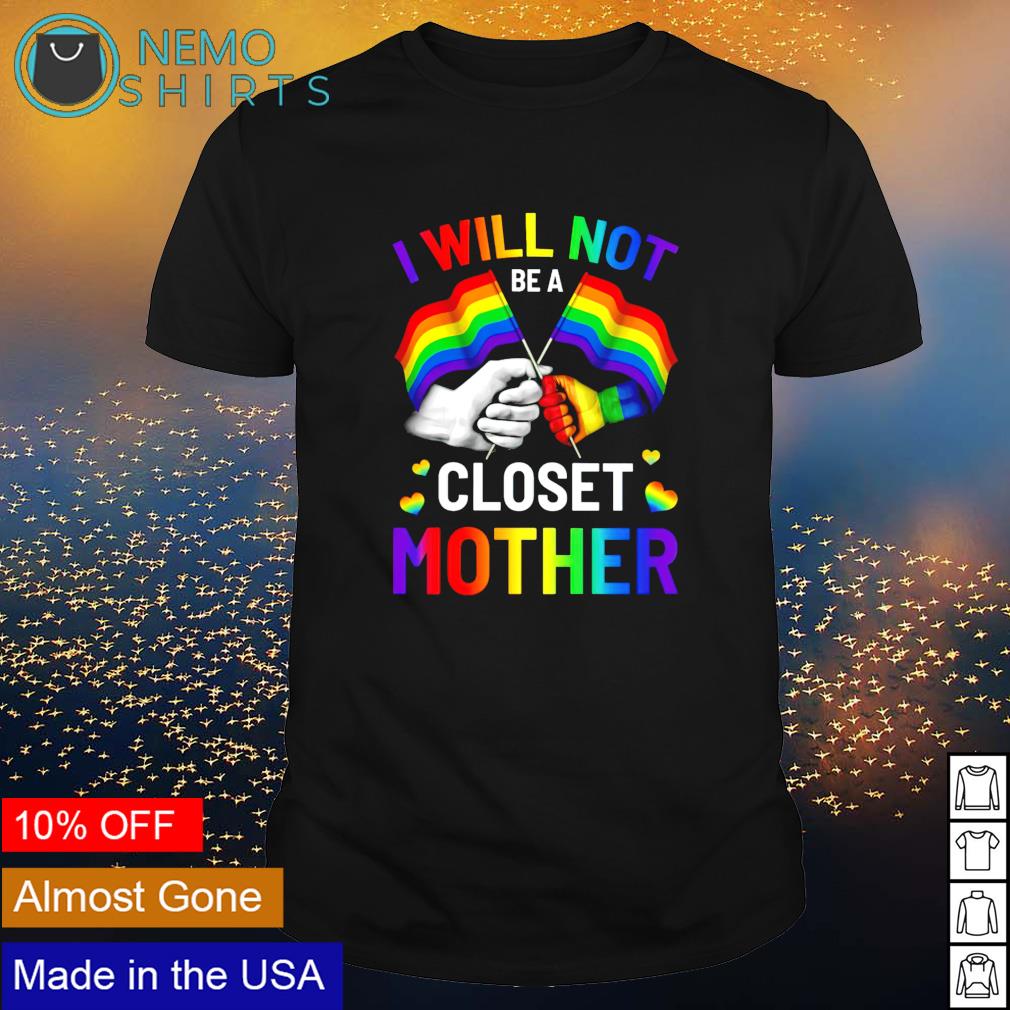 LGBT pride I will not be a closet mother - Adult & Kids T-Shirts, Sweatshirts & Hoodies apparel design preview 1