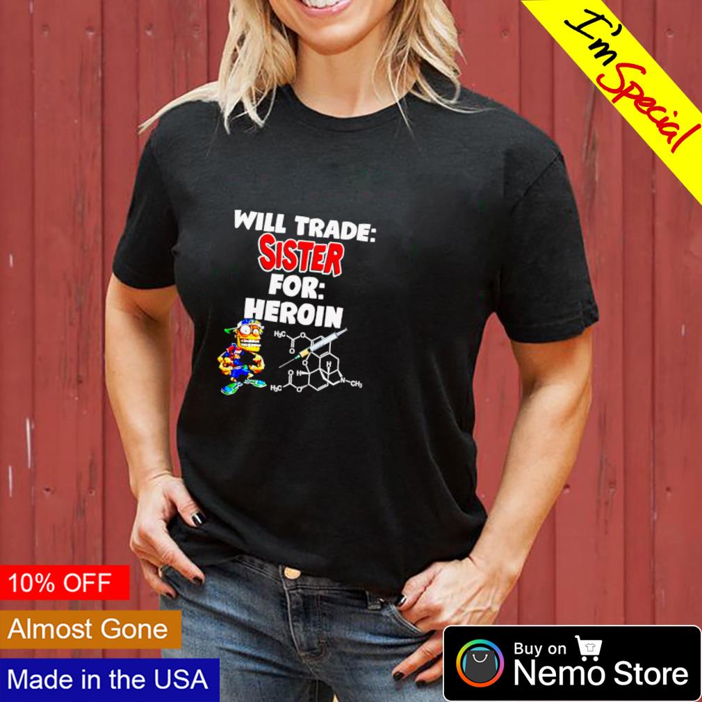 Will trade sister for heroin - Adult & Kids T-Shirts, Sweatshirts & Hoodies apparel design preview 3