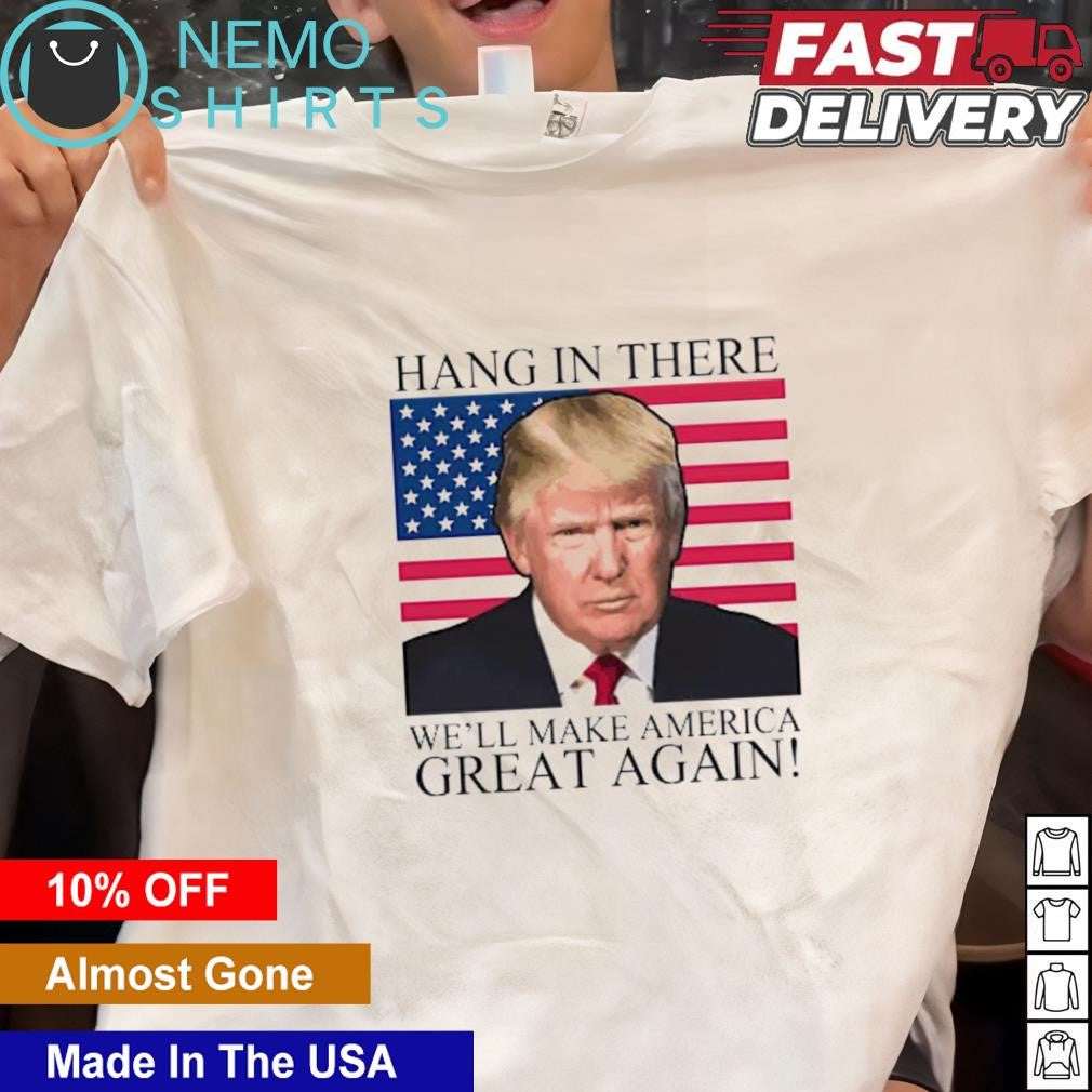 Donald Trump hang in there we'll make America great - Adult & Kids T-Shirts, Sweatshirts & Hoodies apparel design preview 1