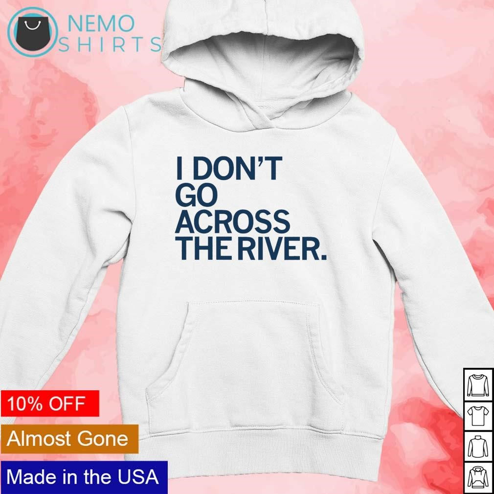 I don't go across the river - Adult & Kids T-Shirts, Sweatshirts & Hoodies apparel design preview 2