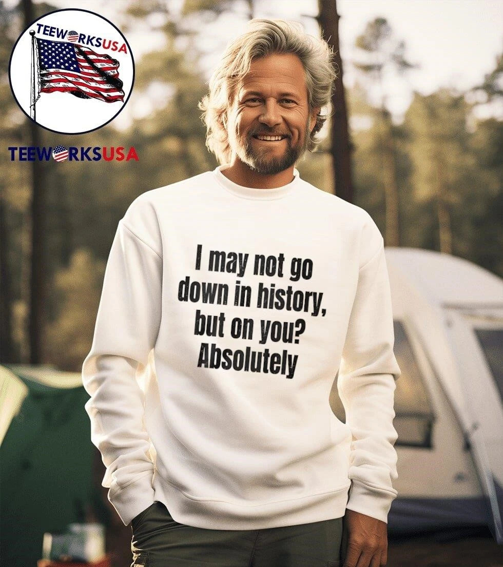 I May Not Go Down In History, But On You' Absolutely - Adult & Kids T-Shirts, Sweatshirts & Hoodies apparel design preview 3