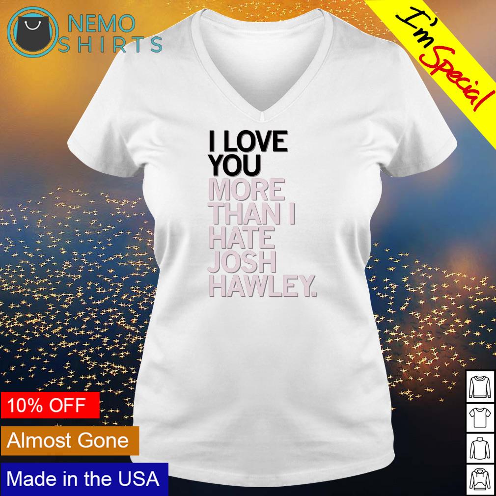 Love you more than I hate Josh Hawley - Adult & Kids T-Shirts, Sweatshirts & Hoodies apparel design preview 5