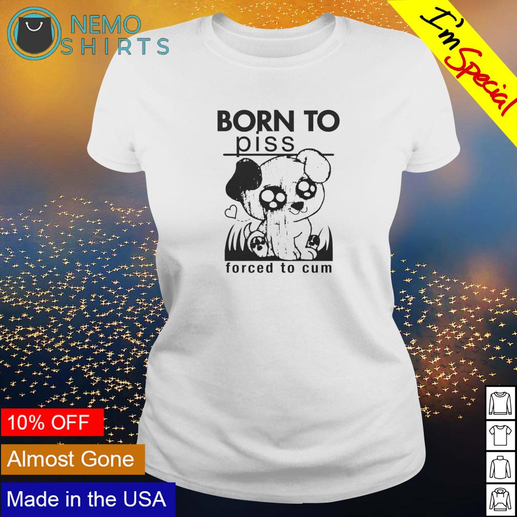 Dog born to piss forced cum - Adult & Kids T-Shirts, Sweatshirts & Hoodies apparel design preview 3