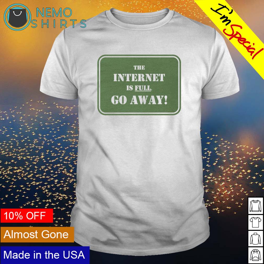 The internet is full go away - Adult & Kids T-Shirts, Sweatshirts & Hoodies apparel design preview 1