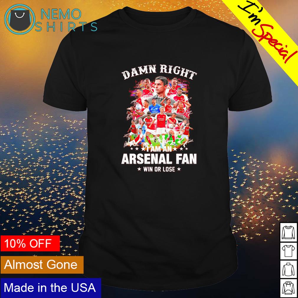 Damn right I am an Arsenal fan win or lose team - Adult & Kids T-Shirts, Sweatshirts & Hoodies apparel design preview 1