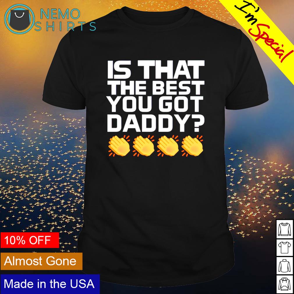 Is that the best you got daddy - Adult & Kids T-Shirts, Sweatshirts & Hoodies apparel design preview 1