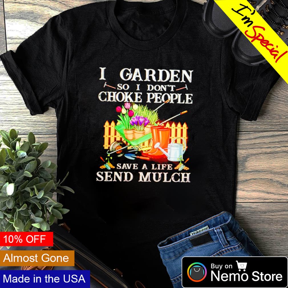 I garden so don't choke people save a life send mulch - Adult & Kids T-Shirts, Sweatshirts & Hoodies apparel design preview 1