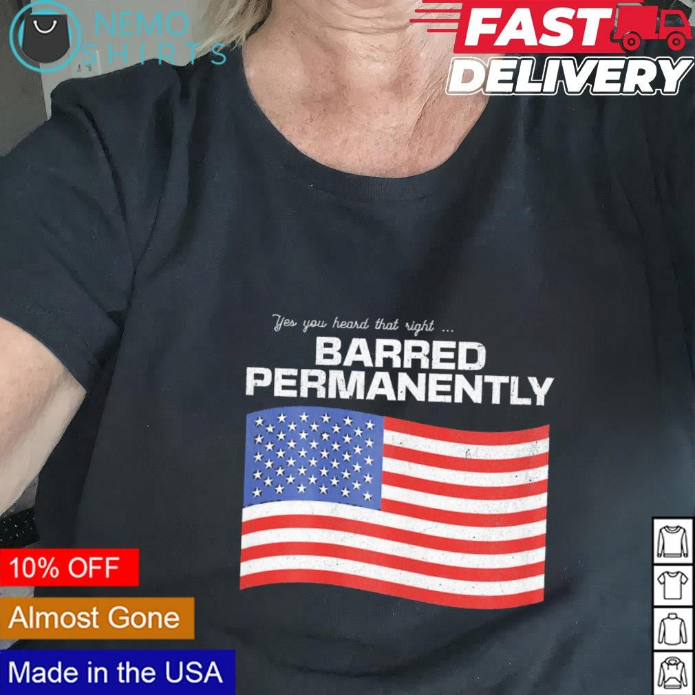 Yes you heard that right Barred Permanently US flag - Adult & Kids T-Shirts, Sweatshirts & Hoodies apparel design preview 2