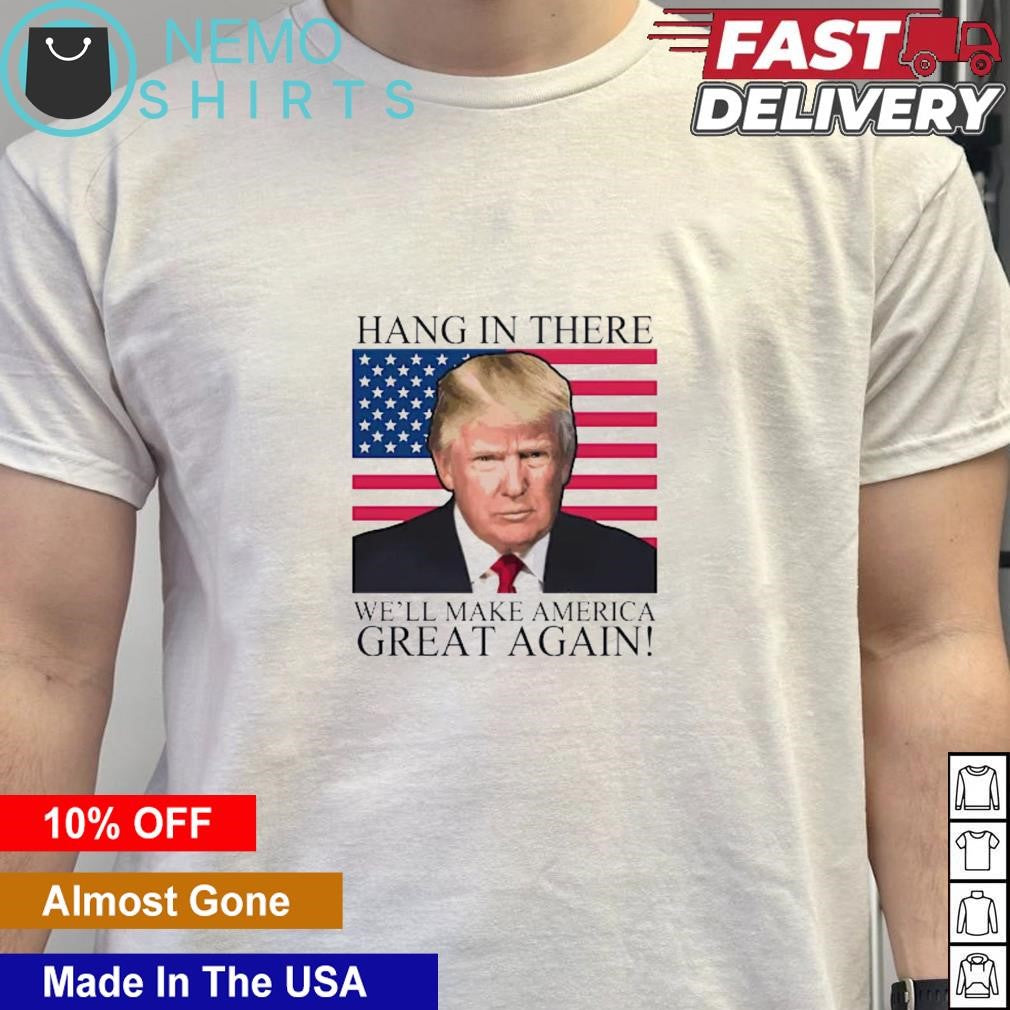 Donald Trump hang in there we'll make America great - Adult & Kids T-Shirts, Sweatshirts & Hoodies apparel design preview 5