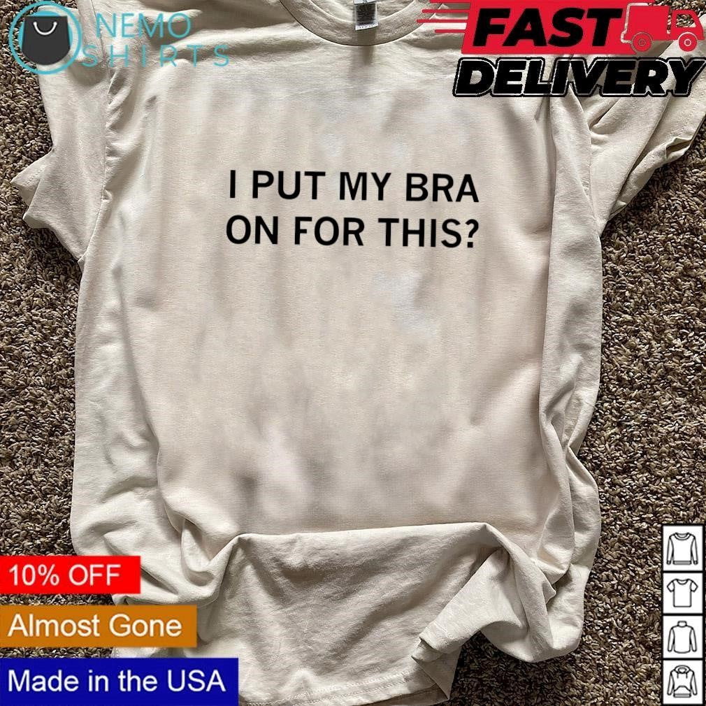 I put my bra on for this - Adult & Kids T-Shirts, Sweatshirts & Hoodies apparel design preview 3