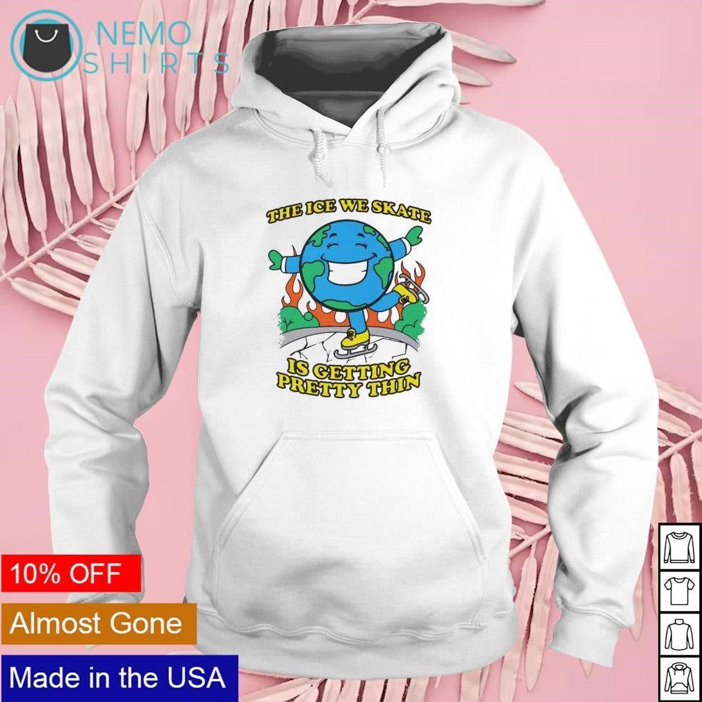 The ice we skate is getting pretty thin Earth - Adult & Kids T-Shirts, Sweatshirts & Hoodies apparel design preview 2