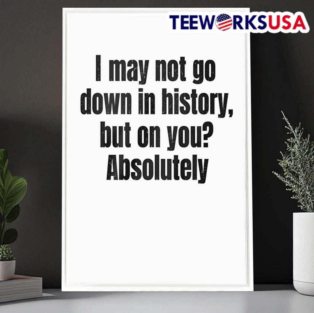 I May Not Go Down In History, But On You' Absolutely - Adult & Kids T-Shirts, Sweatshirts & Hoodies apparel design preview 6