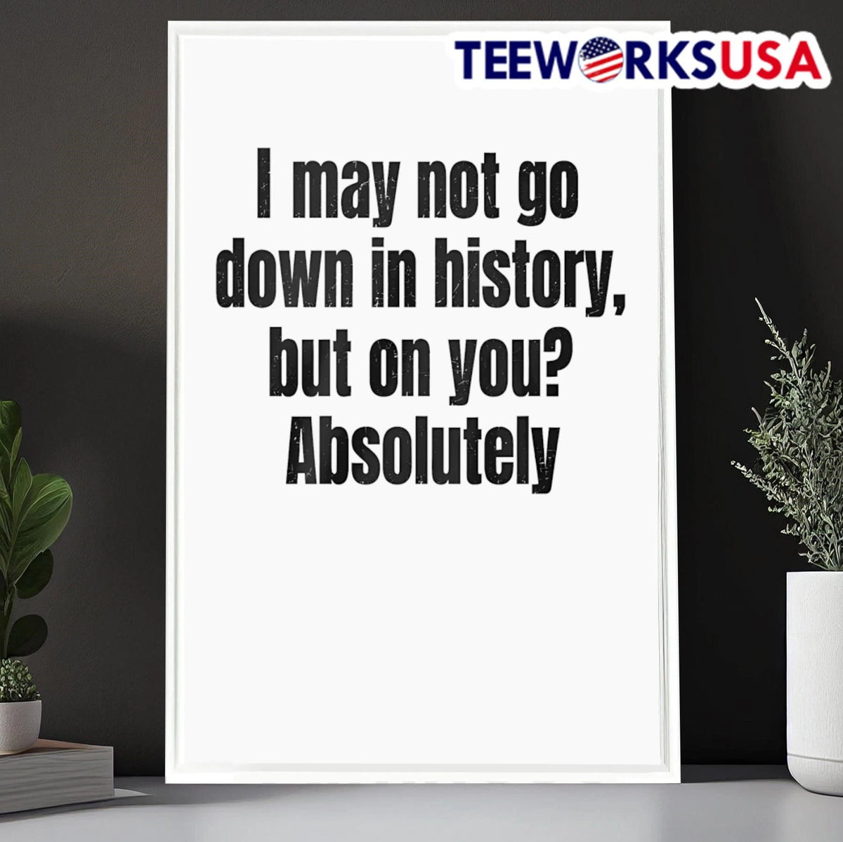 I May Not Go Down In History, But On You' Absolutely - Adult & Kids T-Shirts, Sweatshirts & Hoodies apparel design preview 6